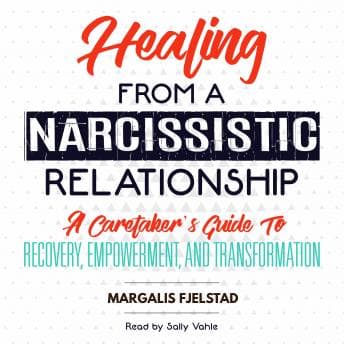 Healing from a Narcissistic Relationship: A Caretaker's Guide to Recovery, Empowerment, and Transformation audiobook cover