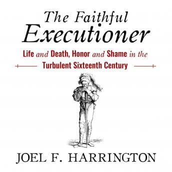 Faithful Executioner: Life and Death, Honor and Shame in the Turbulent Sixteenth Century audiobook cover