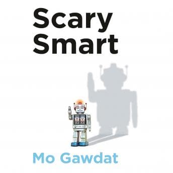 Scary Smart: The Future of Artificial Intelligence and How You Can Save Our World audiobook cover