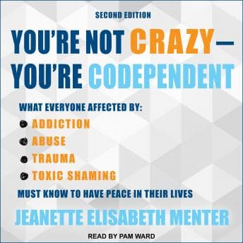 You're Not Crazy - You're Codependent: What Everyone Affected by Addiction, Abuse, Trauma or Toxic Shaming Must Know to Have Peace in Their Lives audiobook cover