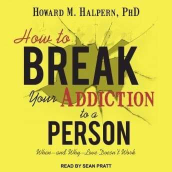 How to Break Your Addiction to a Person: When--and Why--Love Doesn't Work audiobook cover