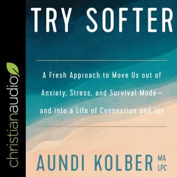 Try Softer: A Fresh Approach to Move Us out of Anxiety, Stress, and Survival Mode-and into a Life of Connection and Joy audiobook cover