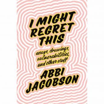 I Might Regret This: Essays, Drawings, Vulnerabilities, and Other Stuff audiobook cover