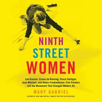 Ninth Street Women: Lee Krasner, Elaine de Kooning, Grace Hartigan, Joan Mitchell, and Helen Frankenthaler: Five Painters and the Movement That Changed Modern Art audiobook cover