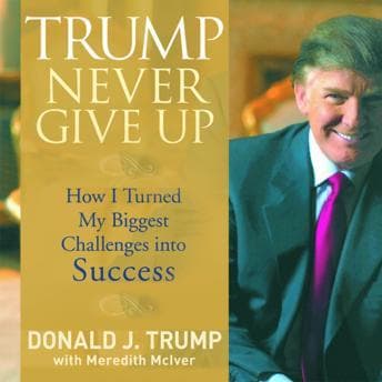 Trump Never Give Up: How I Turned My Biggest Challenges into SUCCESS audiobook cover