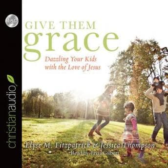 Give Them Grace: Dazzling Your Kids With The Love of Jesus audiobook cover