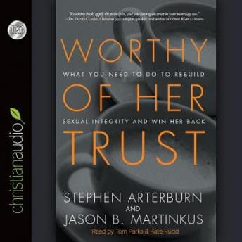 Worthy of Her Trust: What You Need to Do to Rebuild Sexual Integrity and Win Her Back audiobook cover