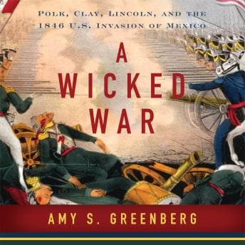 Wicked War: Polk, Clay, Lincoln and the 1846 U.S. Invasion of Mexico audiobook cover