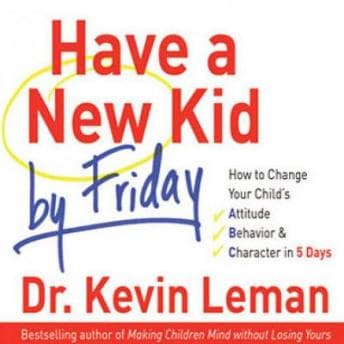 Have a New Kid by Friday: How to Change Your Child's Attitude, Behavior & Character in 5 Days audiobook cover