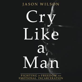 Cry Like a Man: Fighting for Freedom from Emotional Incarceration audiobook cover