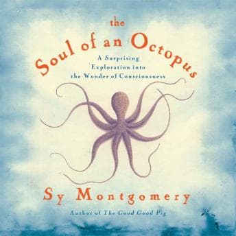 Soul of an Octopus: A Surprising Exploration into the Wonder of Consciousness audiobook cover
