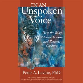 In an Unspoken Voice: How the Body Releases Trauma and Restores Goodness audiobook cover