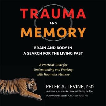 Trauma and Memory: Brain and Body in a Search for the Living Past: A Practical Guide for Understanding and Working with Traumatic Memory audiobook cover