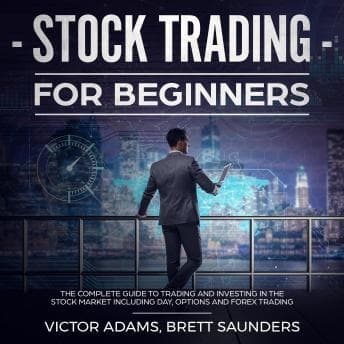 Stock Trading for Beginners: The Complete Guide to Trading and Investing in the Stock Market Including Day, Options and Forex Trading audiobook cover