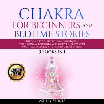 Chakra for Beginners  And Bedtime Stories - 3 books in 1 The Complete Guide to Learn Meditation Techniques, Mindfulness and Relieve Anxiety with Practical Exercises and Relaxing Sleep Stories audiobook cover