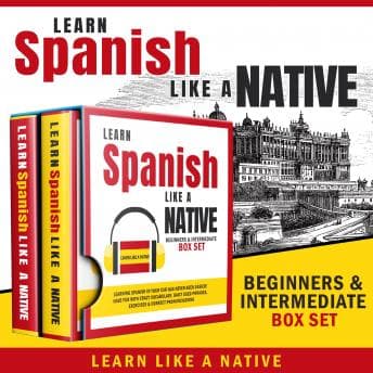 Learn Spanish Like a Native – Beginners & Intermediate Box Set: Learning Spanish in Your Car Has Never Been Easier! Have Fun with Crazy Vocabulary, Daily Used Phrases & Correct Pronunciations audiobook cover