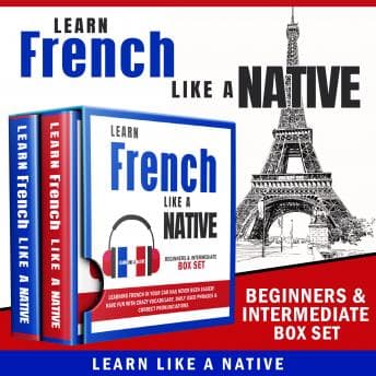 Learn French Like a Native – Beginners & Intermediate Box Set: Learning French in Your Car Has Never Been Easier! Have Fun with Crazy Vocabulary, Daily Used Phrases & Correct Pronunciations audiobook cover