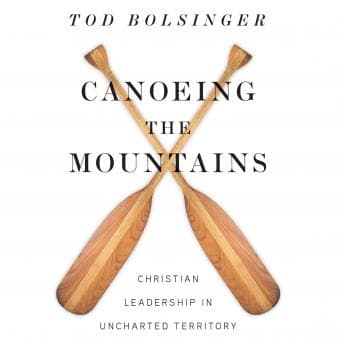 Canoeing the Mountains: Christian Leadership in Uncharted Territory audiobook cover