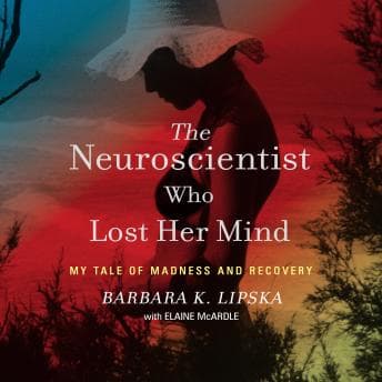 Neuroscientist Who Lost Her Mind: My Tale of Madness and Recovery audiobook cover