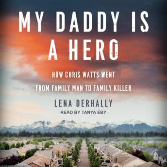 My Daddy is a Hero: How Chris Watts Went from Family Man to Family Killer audiobook cover