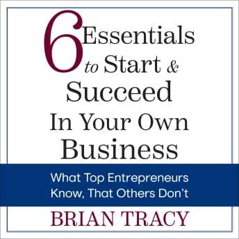 6 Essentials To Start and Succeed in Your Own Business: What Top Entrepreneurs Know, That Others Don't audiobook cover