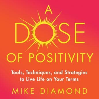 A Dose of Positivity: Tools, Techniques, and Strategies to Live Life on Your Terms audiobook cover