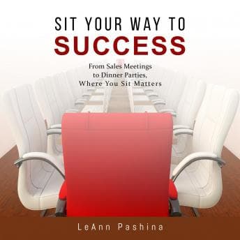 Sit Your Way to Success: From Sales Meetings to Dinner Parties, Where You Sit Matters audiobook cover