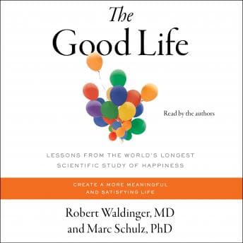 Good Life: Lessons from the World's Longest Scientific Study of Happiness audiobook cover