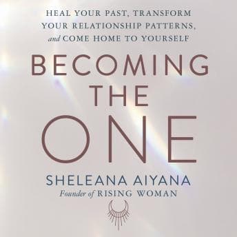 Becoming the One: Heal Your Past, Transform Your Relationship Patterns, and Come Home to Yourself audiobook cover