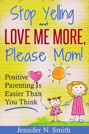 'Stop Yelling And Love Me More, Please Mom!'   Positive Parenting Is Easier Than You Think audiobook cover