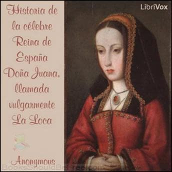 Historia de la célebre Reina de España Doña Juana, llamada vulgarmente La Loca audiobook cover