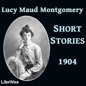 Lucy Maud Montgomery Short Stories, 1904 audiobook cover