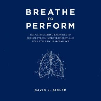 Breathe To Perform: Simple Breathing Exercises to Reduce Stress, Improve Energy, and Peak Athletic Performance audiobook cover