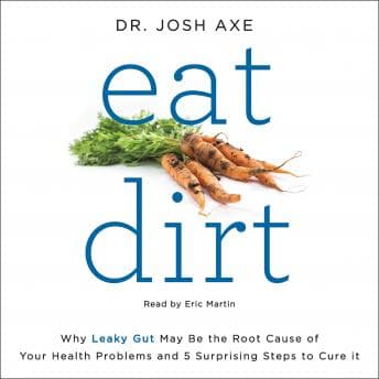 Eat Dirt: Why Leaky Gut May Be the Root Cause of Your Health Problems and 5 Surprising Steps to Cure It audiobook cover