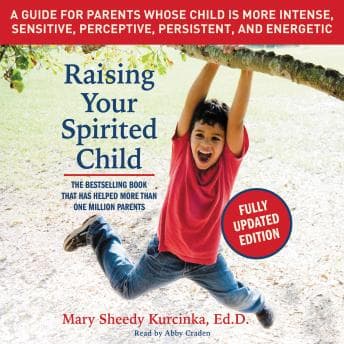 Raising Your Spirited Child, Third Edition: A Guide for Parents Whose Child Is More Intense, Sensitive, Perceptive, Persistent, and Energetic audiobook cover