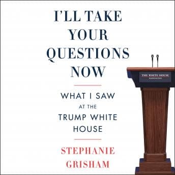 I'll Take Your Questions Now: What I Saw at the Trump White House audiobook cover