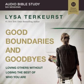 Good Boundaries and Goodbyes: Audio Bible Studies: Loving Others Without Losing the Best of Who You Are audiobook cover