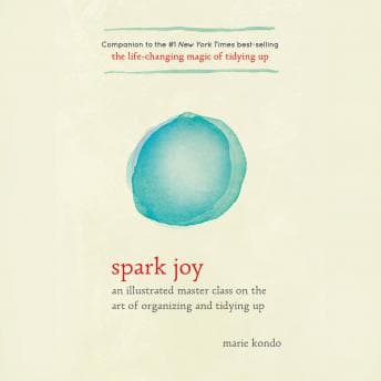 Spark Joy: An Illustrated Master Class on the Art of Organizing and Tidying Up audiobook cover