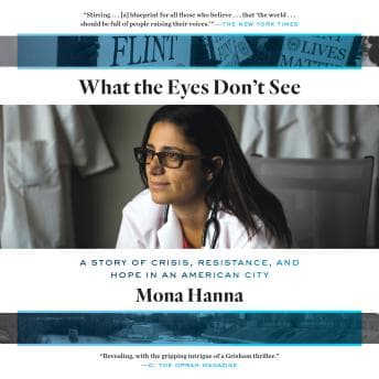 What the Eyes Don't See: A Story of Crisis, Resistance, and Hope in an American City audiobook cover