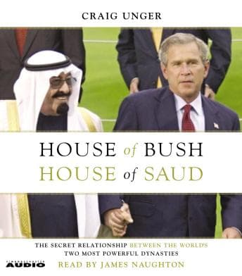 House of Bush, House of Saud: The Secret Relationship Between the World's Two Most Powerful Dynasties audiobook cover