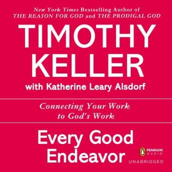 Every Good Endeavor: Connecting Your Work to God's Work audiobook cover