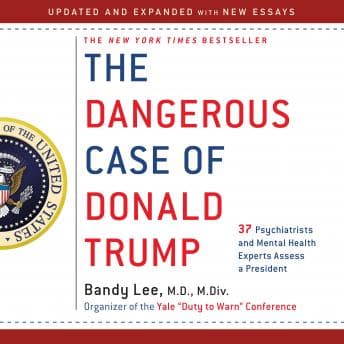 Dangerous Case of Donald Trump: 37 Psychiatrists and Mental Health Experts Assess a President - Updated and Expanded with New Essays audiobook cover
