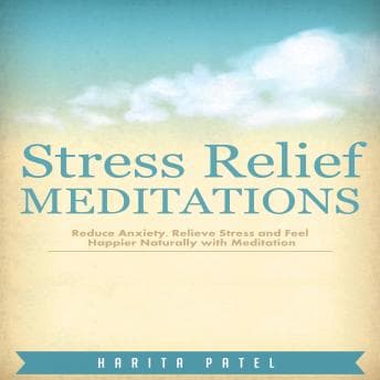 Stress Relief Meditations: Reduce Anxiety, Relieve Stress and Feel Happier Naturally with Meditation audiobook cover