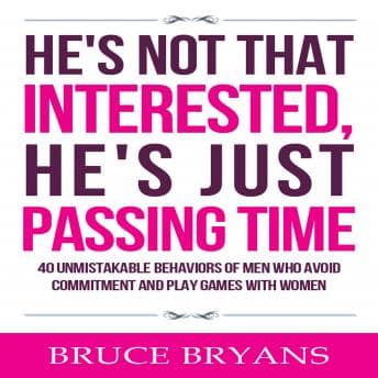 He's Not That Interested, He's Just Passing Time: 40 Unmistakable Behaviors of Men Who Avoid Commitment and Play Games with Women audiobook cover