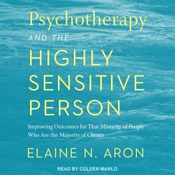 Psychotherapy and the Highly Sensitive Person: Improving Outcomes for That Minority of People Who Are the Majority of Clients audiobook cover