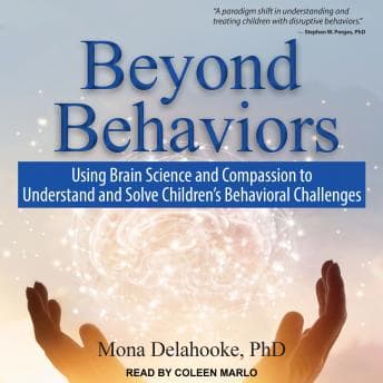 Beyond Behaviors: Using Brain Science and Compassion to Understand and Solve Children's Behavioral Challenges audiobook cover