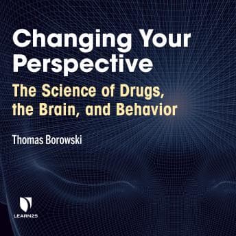 Changing Your Perspective: The Science of Drugs, the Brain, and Behavior audiobook cover