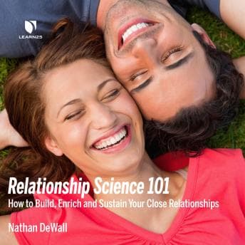 Relationship Science 101: How to Build, Enrich and Sustain Your Close Relationships audiobook cover