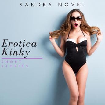 Erotica Kinky Short Stories: The Ultimate Collection Of Explicit Sex Stories audiobook cover