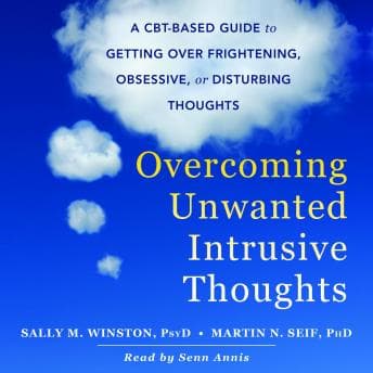 Overcoming Unwanted Intrusive Thoughts: A CBT-Based Guide to Getting Over Frightening, Obsessive, or Disturbing Thoughts audiobook cover